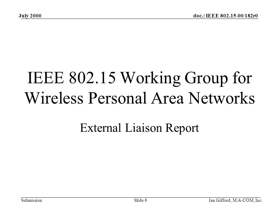 doc.: IEEE /182r0 Submission July 2000 Ian Gifford, M/A-COM, Inc.Slide 6 IEEE Working Group for Wireless Personal Area Networks External Liaison Report