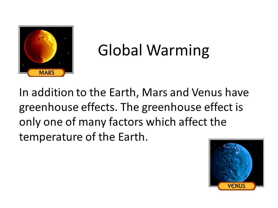 Global Warming In addition to the Earth, Mars and Venus have greenhouse effects.