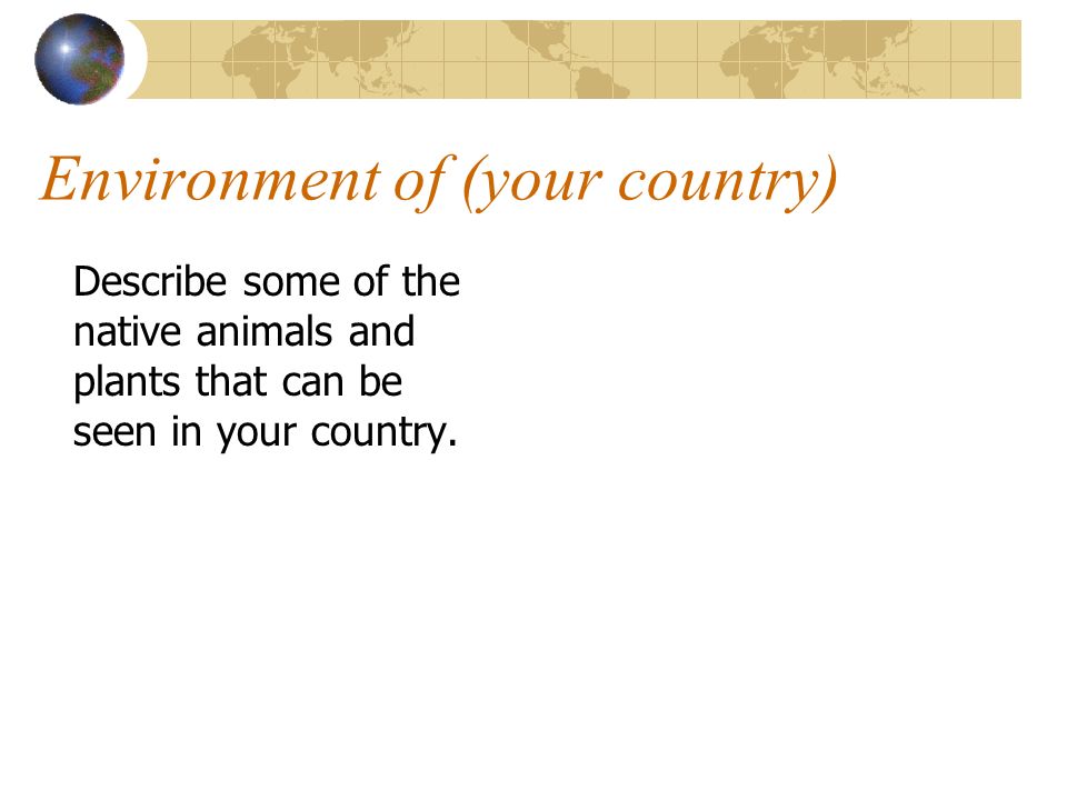 Environment of (your country) Describe some of the native animals and plants that can be seen in your country.
