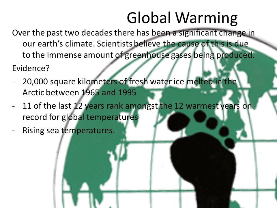 Global Warming Over the past two decades there has been a significant change in our earth’s climate.