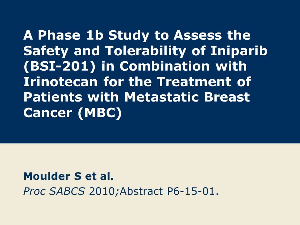 A Phase 1b Study to Assess the Safety and Tolerability of Iniparib (BSI-201) in Combination with Irinotecan for the Treatment of Patients with Metastatic Breast Cancer (MBC) Moulder S et al.