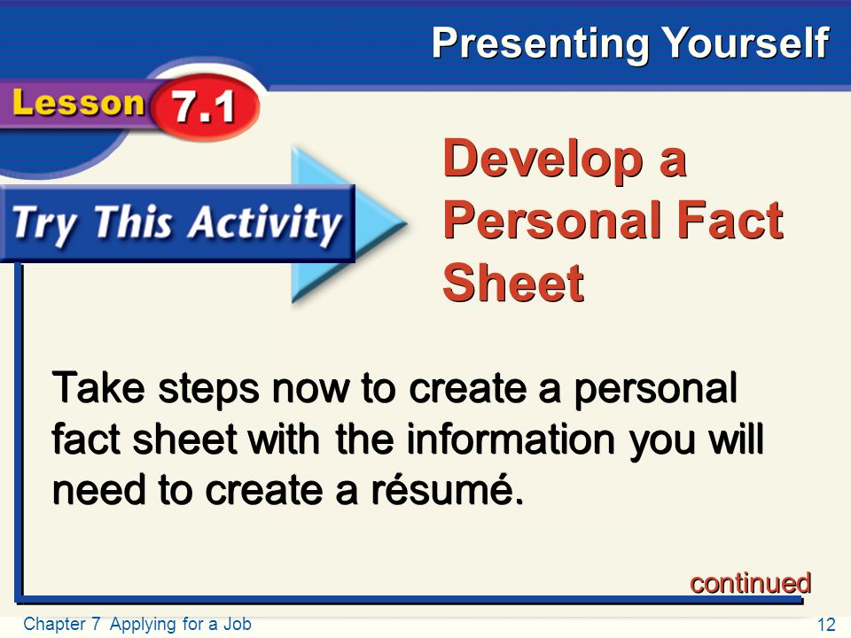 12 Chapter 7 Applying for a Job Presenting Yourself Try This Activity Take steps now to create a personal fact sheet with the information you will need to create a résumé.