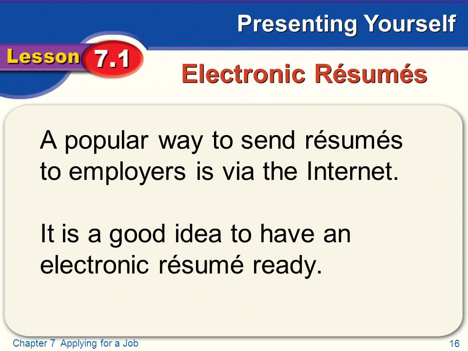 16 Chapter 7 Applying for a Job Presenting Yourself Electronic Résumés A popular way to send résumés to employers is via the Internet.
