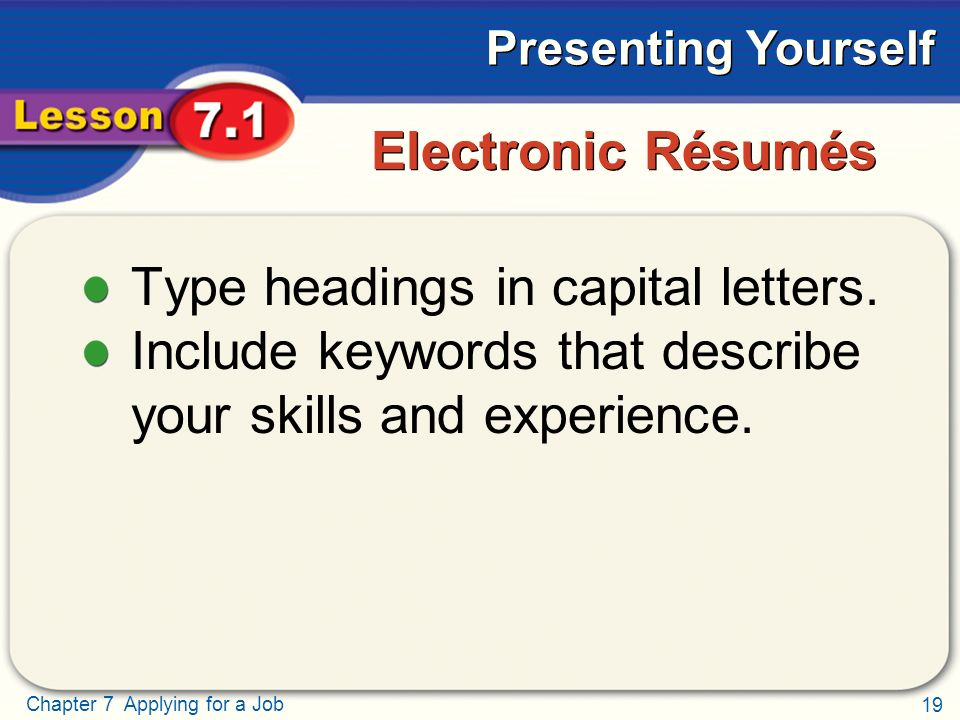 19 Chapter 7 Applying for a Job Presenting Yourself Electronic Résumés Type headings in capital letters.