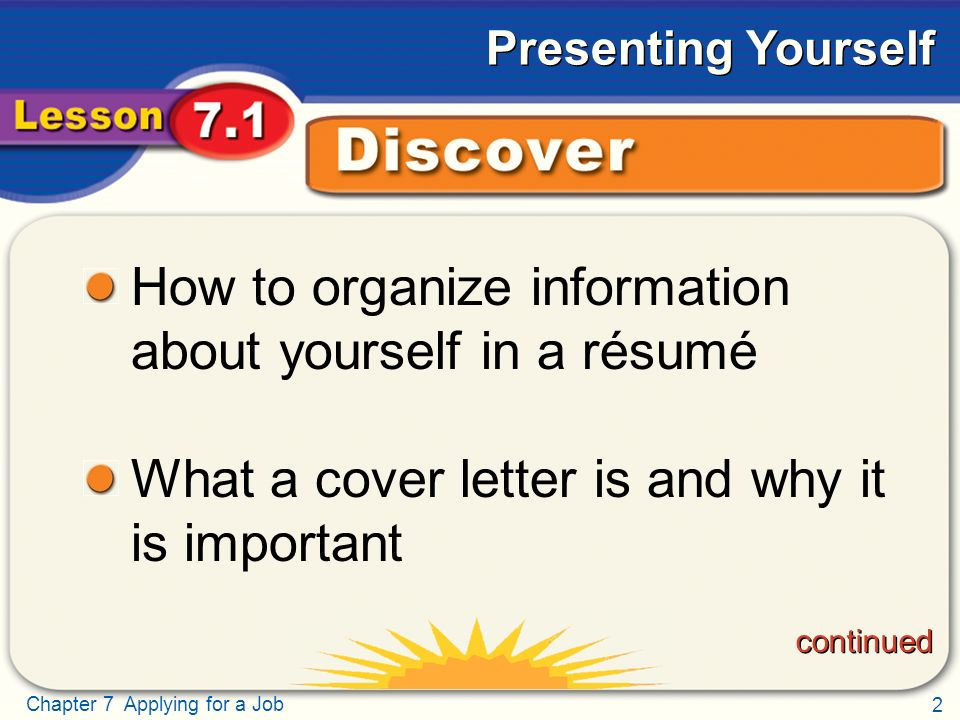 2 Chapter 7 Applying for a Job Presenting Yourself Discover How to organize information about yourself in a résumé What a cover letter is and why it is important continued