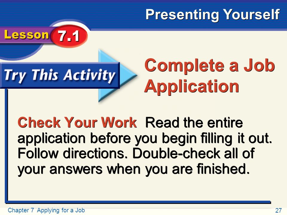 27 Chapter 7 Applying for a Job Presenting Yourself Try This Activity Check Your Work Read the entire application before you begin filling it out.