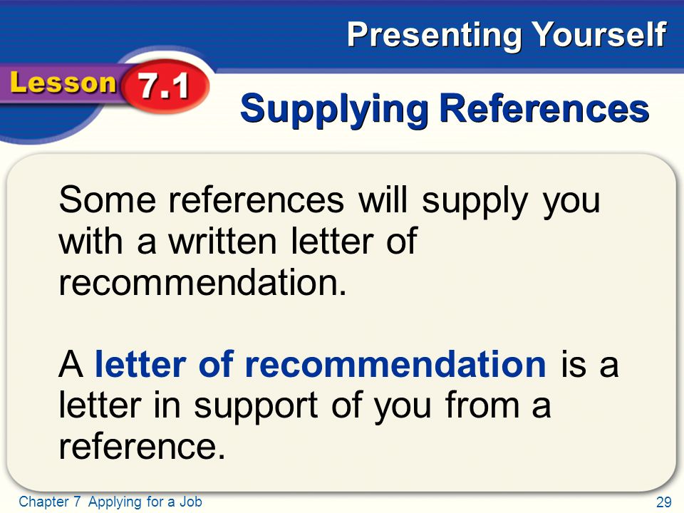 29 Chapter 7 Applying for a Job Presenting Yourself Supplying References Some references will supply you with a written letter of recommendation.