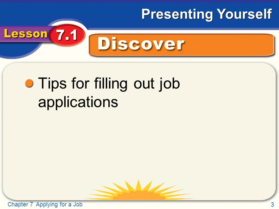 3 Chapter 7 Applying for a Job Presenting Yourself Discover Tips for filling out job applications