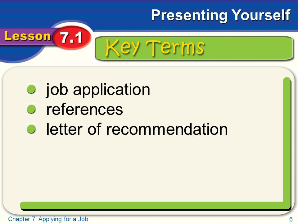 6 Chapter 7 Applying for a Job Presenting Yourself Key Terms job application references letter of recommendation