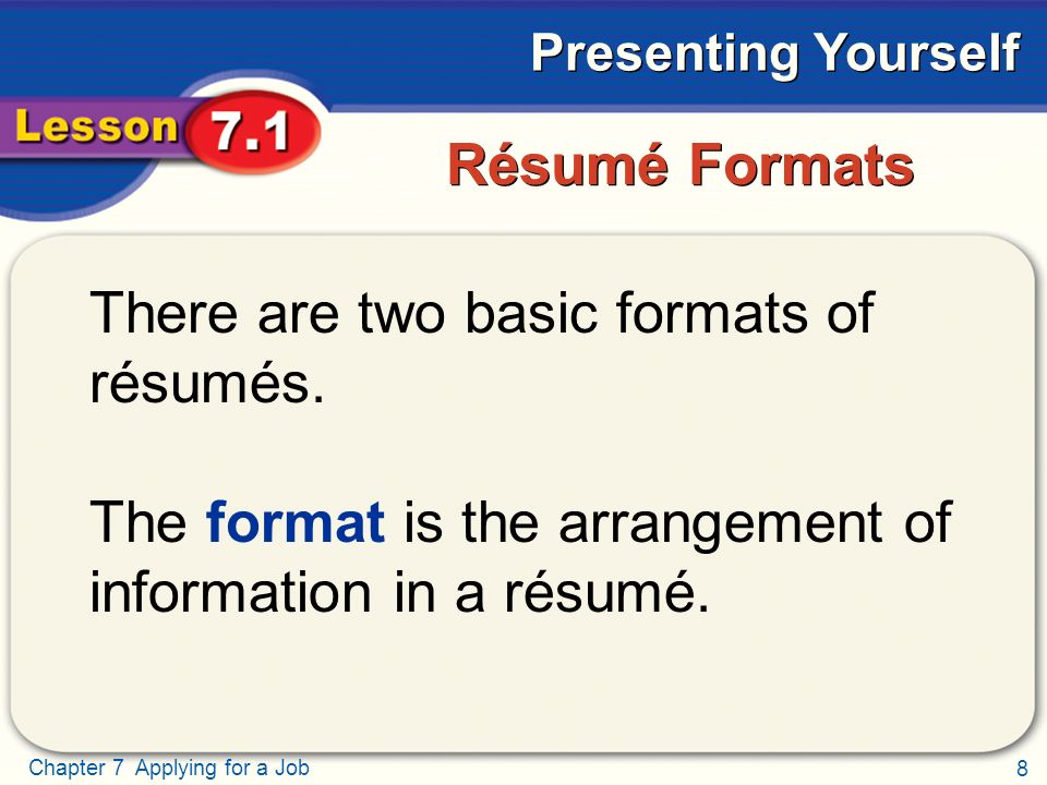 8 Chapter 7 Applying for a Job Presenting Yourself Résumé Formats There are two basic formats of résumés.