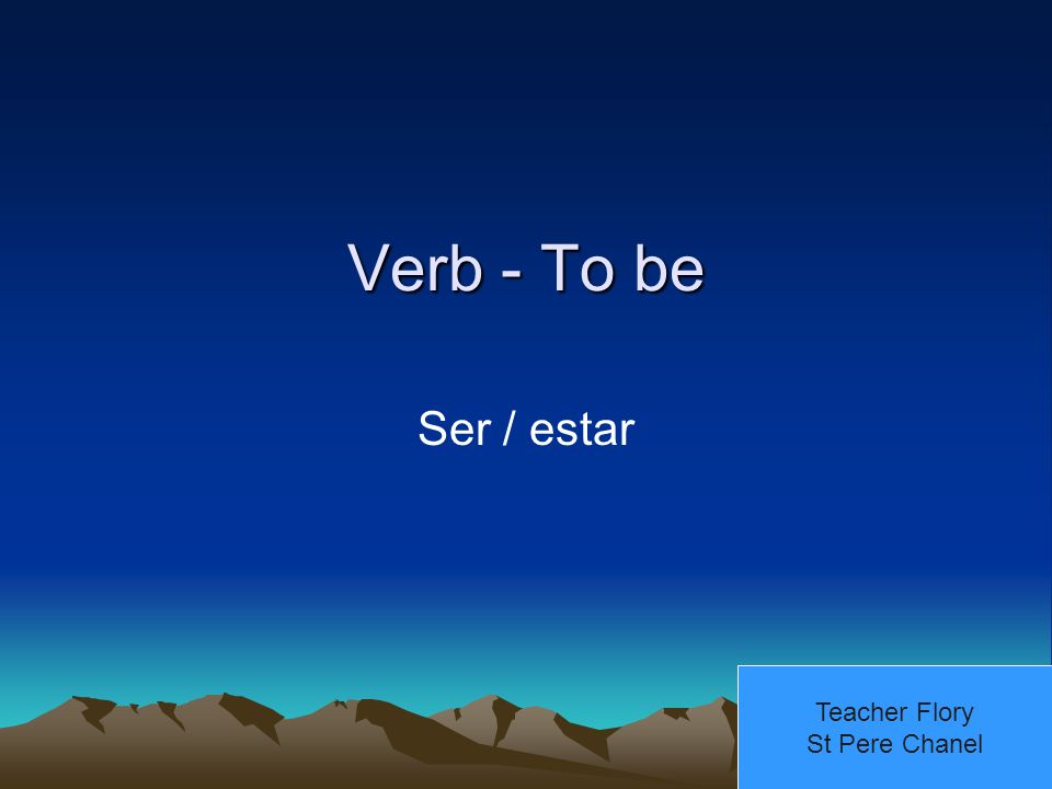 Verb - To be Ser / estar Teacher Flory St Pere Chanel