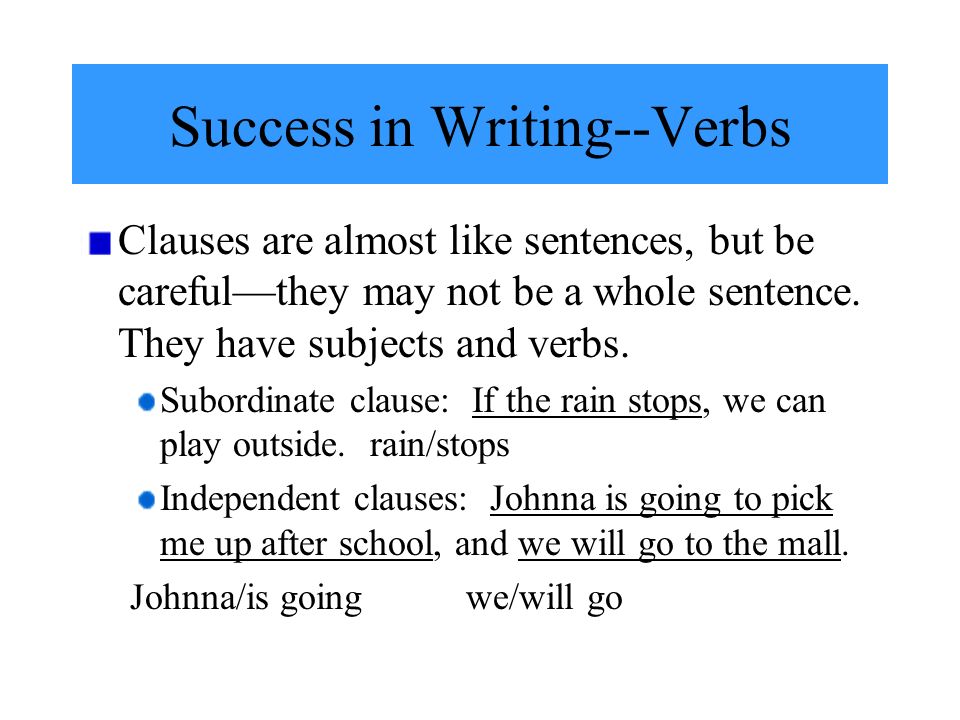 Clauses are almost like sentences, but be careful—they may not be a whole sentence.