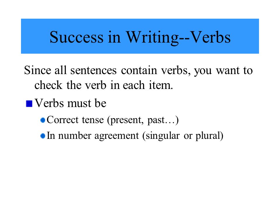 Success in Writing--Verbs Since all sentences contain verbs, you want to check the verb in each item.