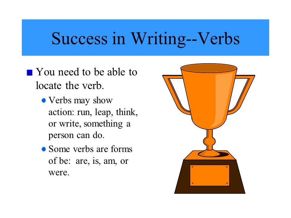 Success in Writing--Verbs You need to be able to locate the verb.