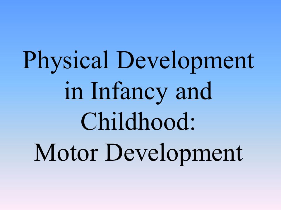 Physical Development in Infancy and Childhood: Motor Development
