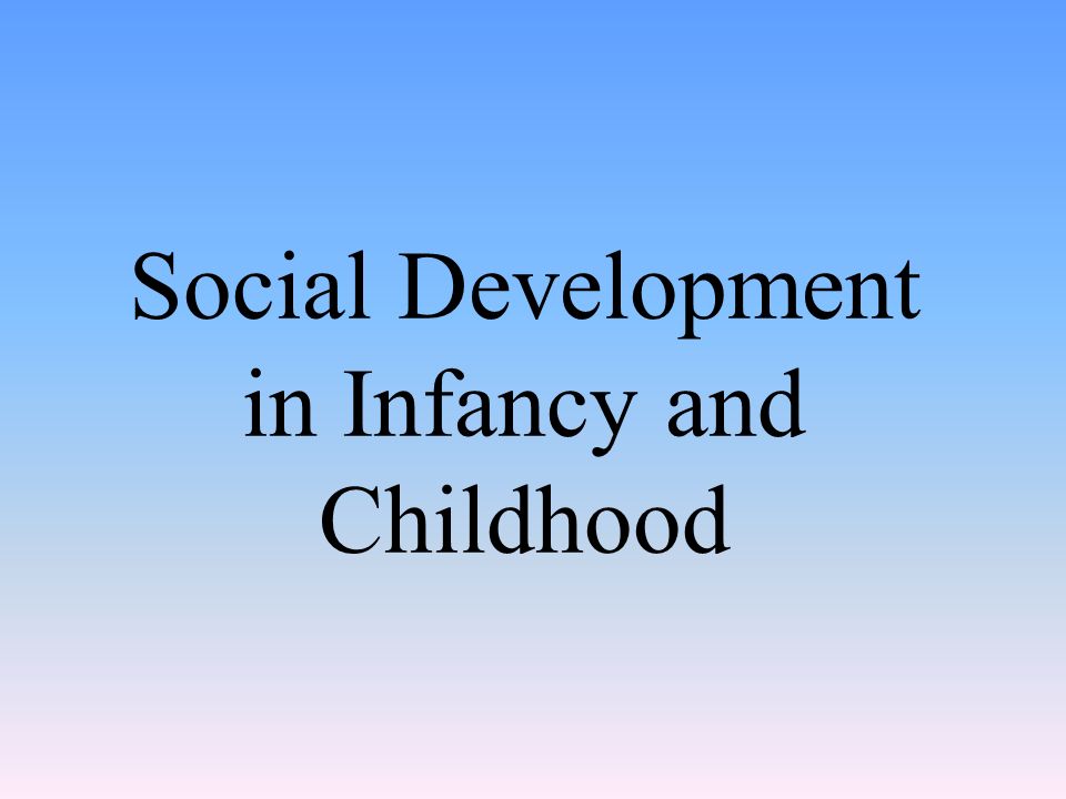 Social Development in Infancy and Childhood