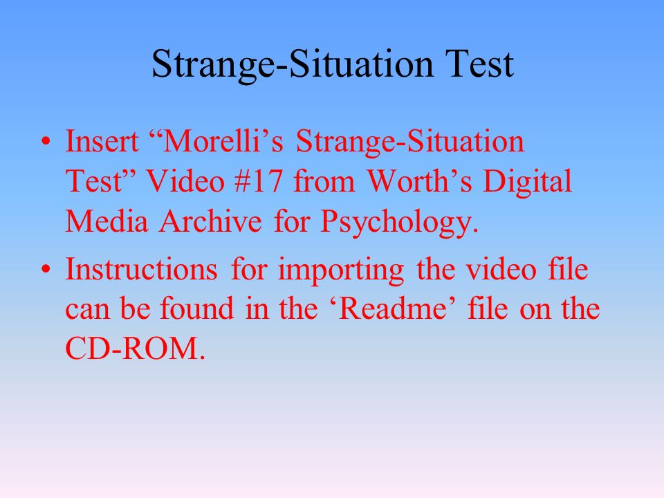 Strange-Situation Test Insert Morelli’s Strange-Situation Test Video #17 from Worth’s Digital Media Archive for Psychology.