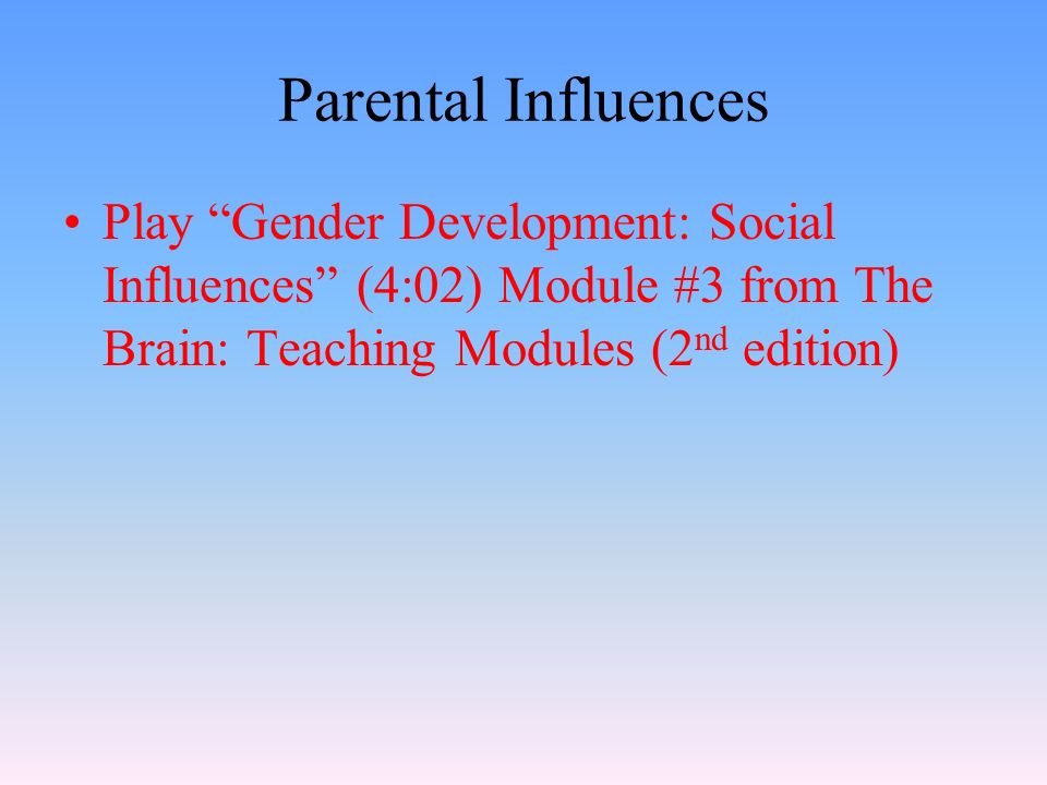 Parental Influences Play Gender Development: Social Influences (4:02) Module #3 from The Brain: Teaching Modules (2 nd edition)