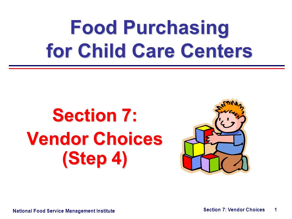 National Food Service Management Institute Section 7: Vendor Choices 1 Section 7: Vendor Choices (Step 4) Food Purchasing for Child Care Centers
