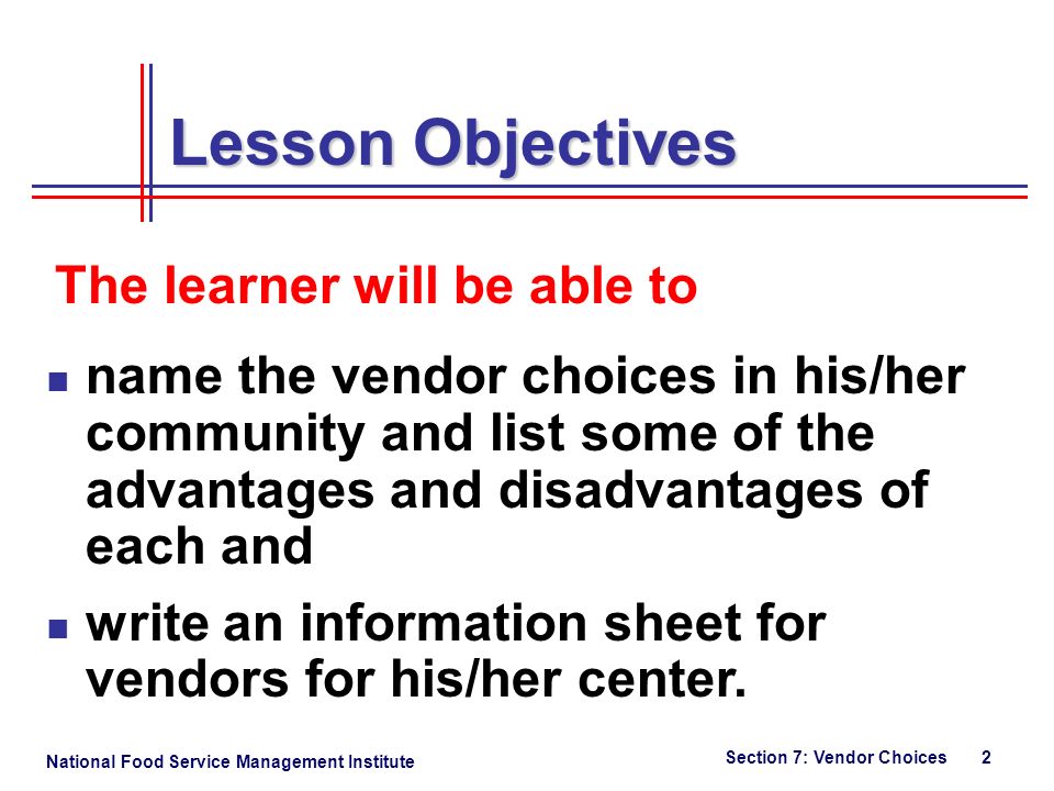 National Food Service Management Institute Section 7: Vendor Choices 2 name the vendor choices in his/her community and list some of the advantages and disadvantages of each and write an information sheet for vendors for his/her center.