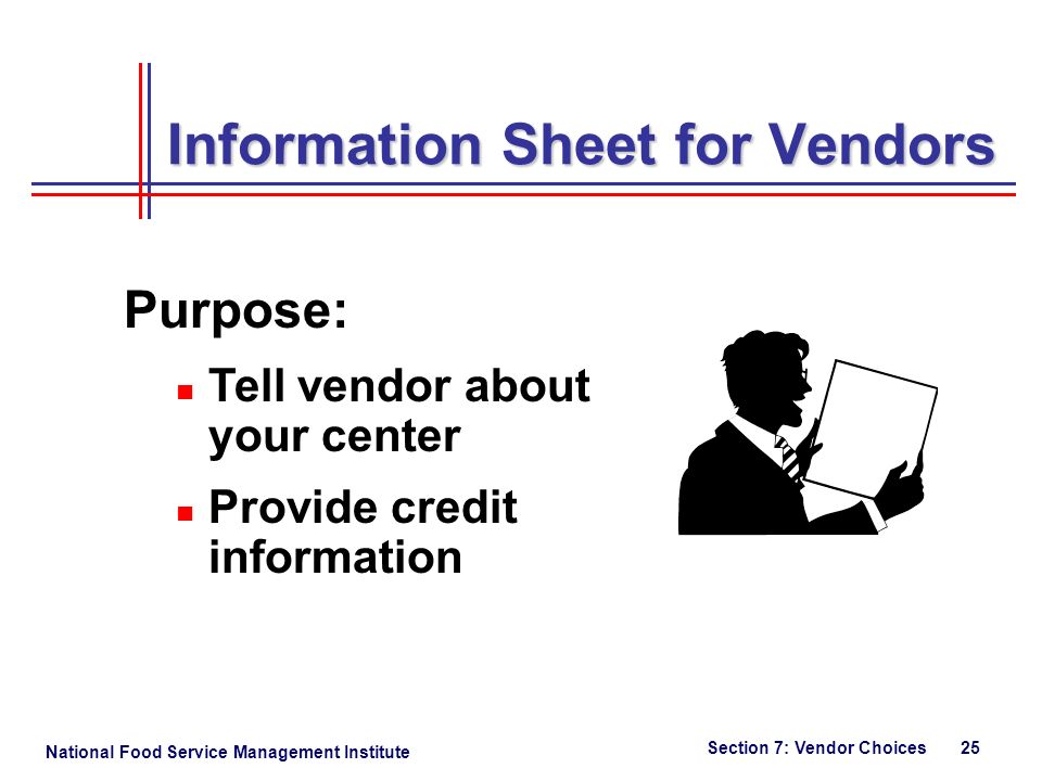 National Food Service Management Institute Section 7: Vendor Choices 25 Information Sheet for Vendors Purpose: Tell vendor about your center Provide credit information
