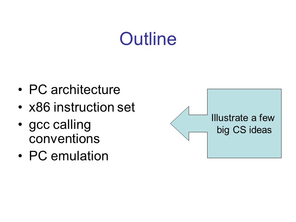 Outline PC architecture x86 instruction set gcc calling conventions PC emulation Illustrate a few big CS ideas