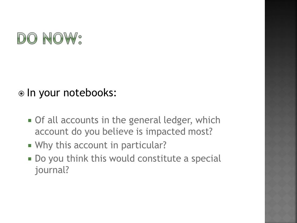  In your notebooks:  Of all accounts in the general ledger, which account do you believe is impacted most.