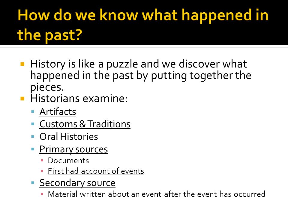  History is like a puzzle and we discover what happened in the past by putting together the pieces.