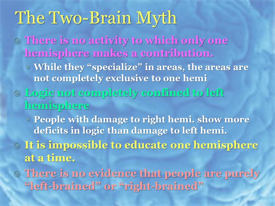 The Two-Brain Myth  There is no activity to which only one hemisphere makes a contribution.