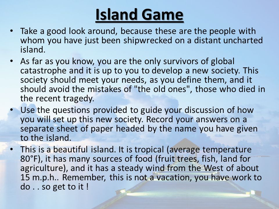 Island Game Take a good look around, because these are the people with whom you have just been shipwrecked on a distant uncharted island.
