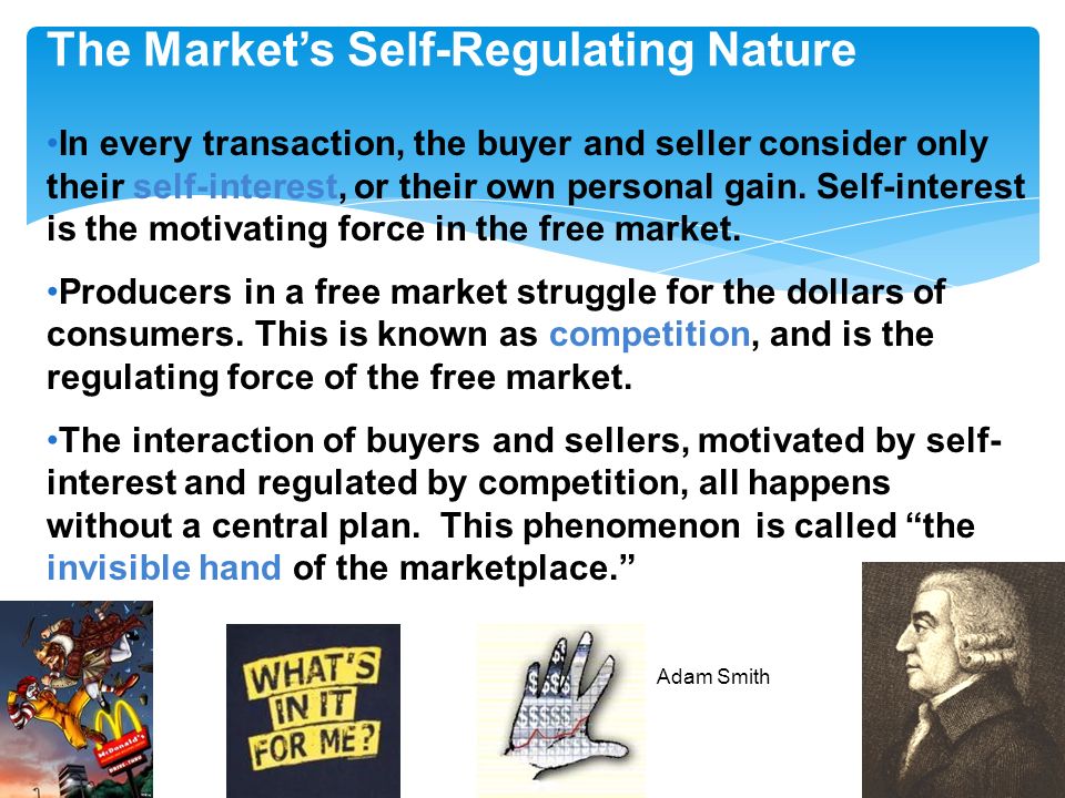 The Market’s Self-Regulating Nature In every transaction, the buyer and seller consider only their self-interest, or their own personal gain.