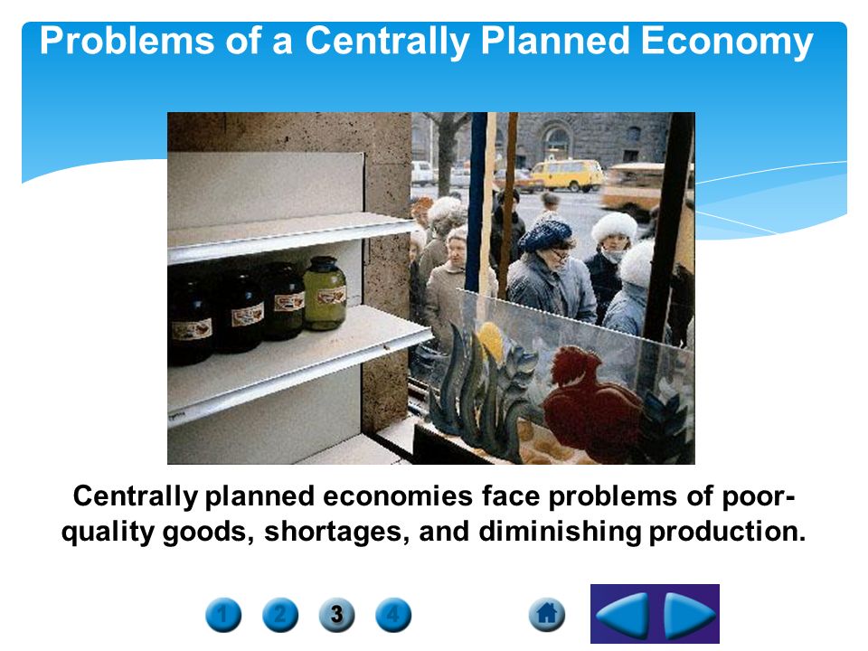 Problems of a Centrally Planned Economy Centrally planned economies face problems of poor- quality goods, shortages, and diminishing production.