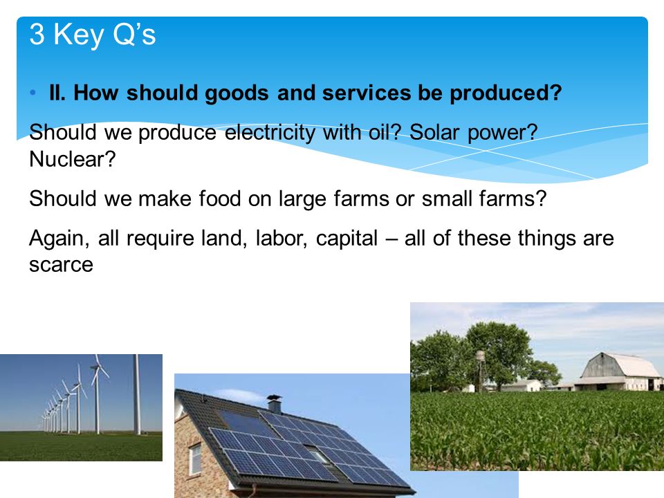 3 Key Q’s II. How should goods and services be produced.