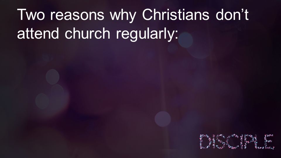 Two reasons why Christians don’t attend church regularly: