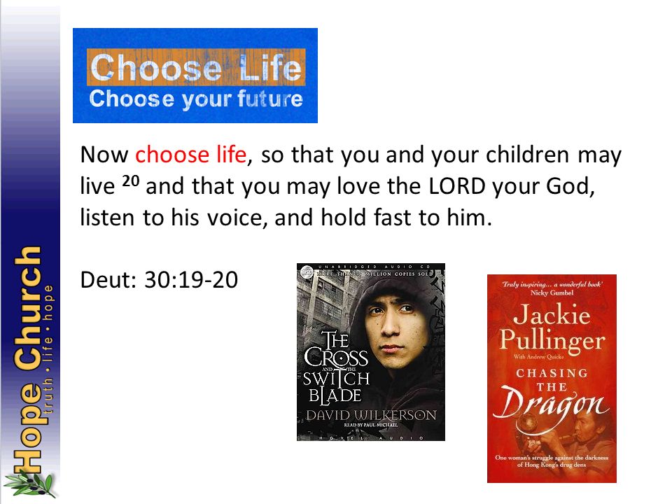 Now choose life, so that you and your children may live 20 and that you may love the LORD your God, listen to his voice, and hold fast to him.