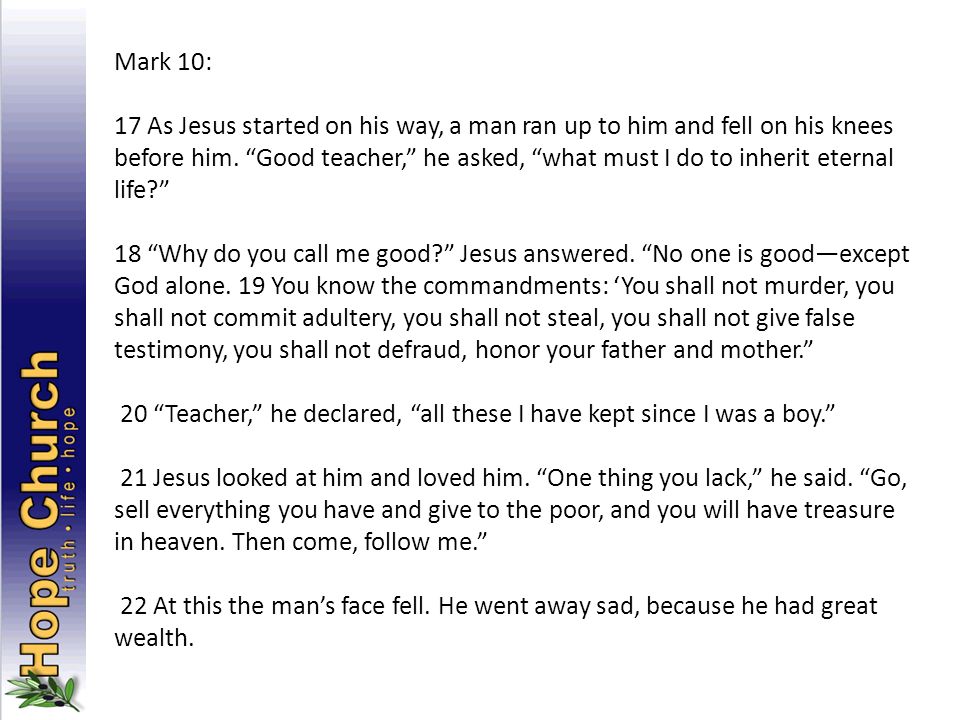 Mark 10: 17 As Jesus started on his way, a man ran up to him and fell on his knees before him.
