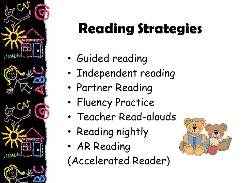 Reading Strategies Guided reading Independent reading Partner Reading Fluency Practice Teacher Read-alouds Reading nightly AR Reading (Accelerated Reader)