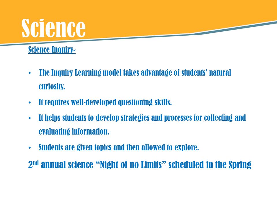 Science Science Inquiry- The Inquiry Learning model takes advantage of students’ natural curiosity.
