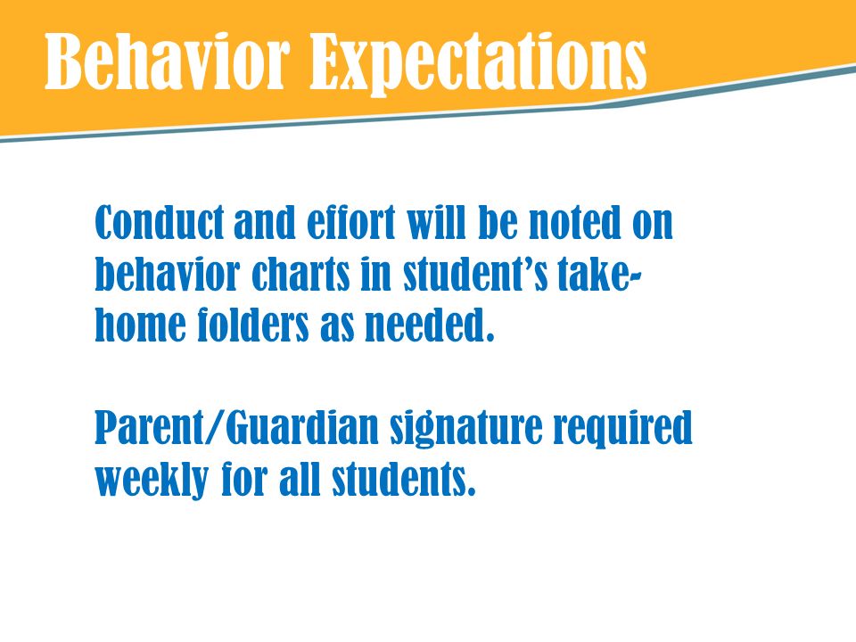 Behavior Expectations Conduct and effort will be noted on behavior charts in student’s take- home folders as needed.