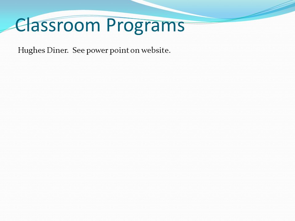 Classroom Programs Hughes Diner. See power point on website.
