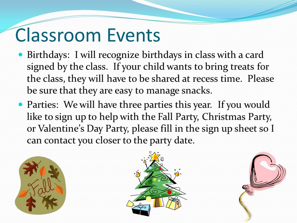 Classroom Events Birthdays: I will recognize birthdays in class with a card signed by the class.