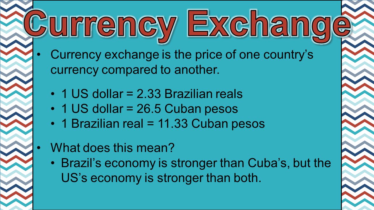 Currency exchange is the price of one country’s currency compared to another.
