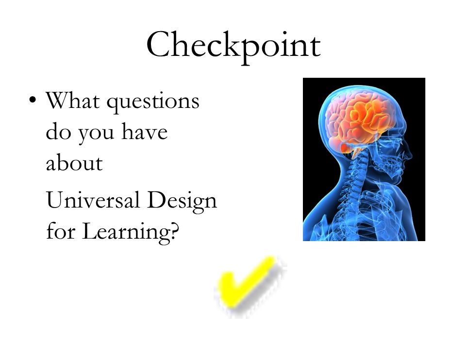 Checkpoint What questions do you have about Universal Design for Learning