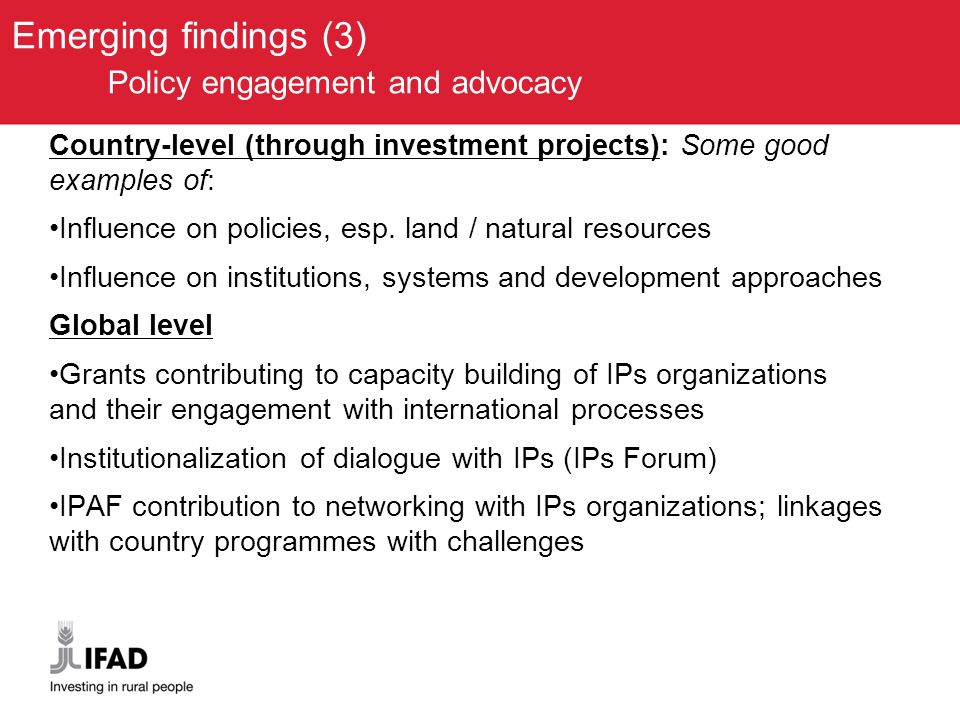 Emerging findings (3) Policy engagement and advocacy Country-level (through investment projects): Some good examples of: Influence on policies, esp.