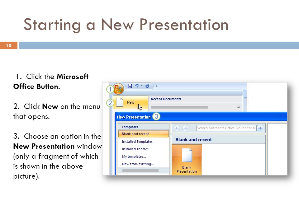 Starting a New Presentation Click the Microsoft Office Button.