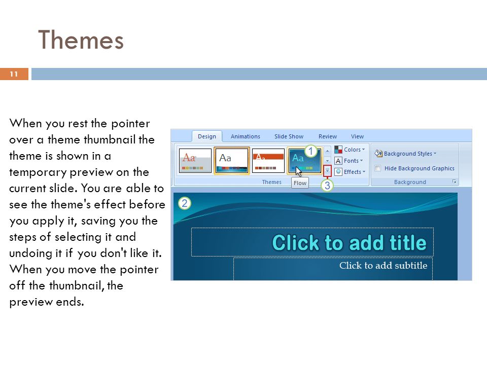 Themes 11 When you rest the pointer over a theme thumbnail the theme is shown in a temporary preview on the current slide.