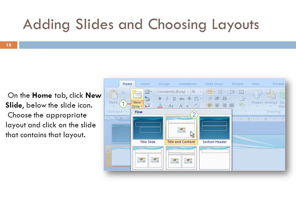 Adding Slides and Choosing Layouts 13 On the Home tab, click New Slide, below the slide icon.