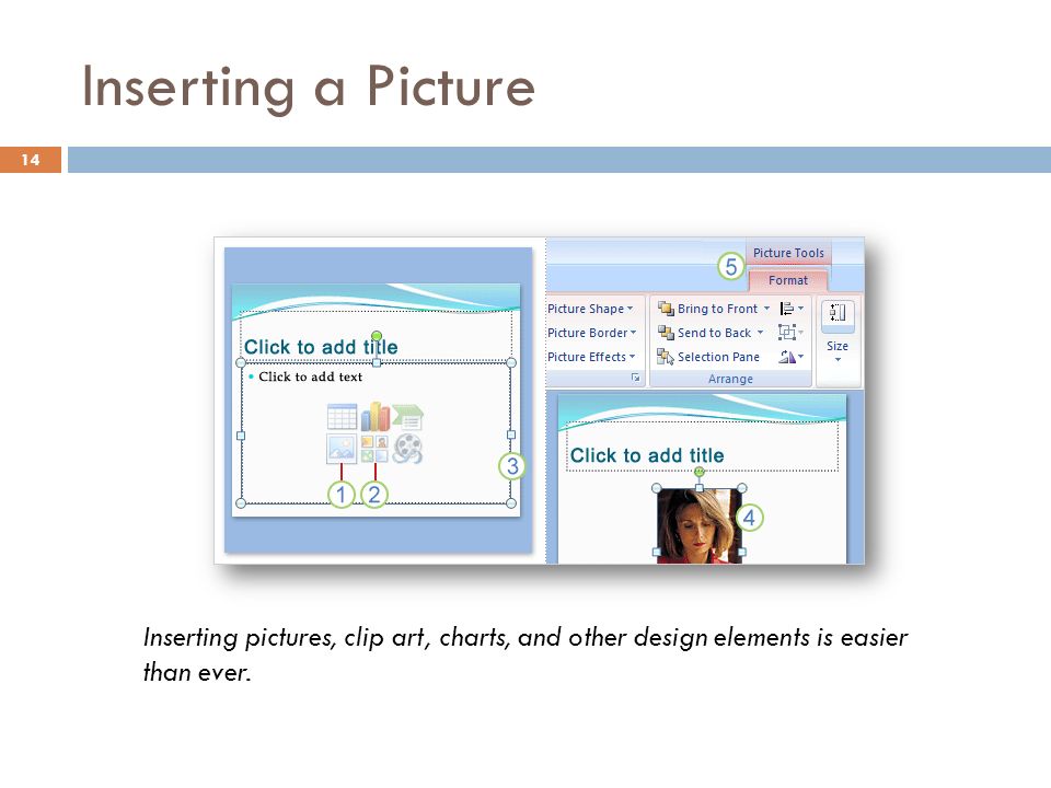Inserting a Picture 14 Inserting pictures, clip art, charts, and other design elements is easier than ever.