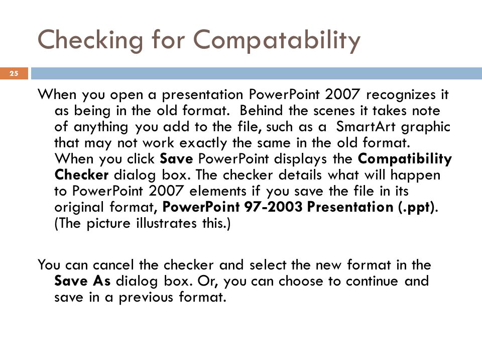 Checking for Compatability 25 When you open a presentation PowerPoint 2007 recognizes it as being in the old format.