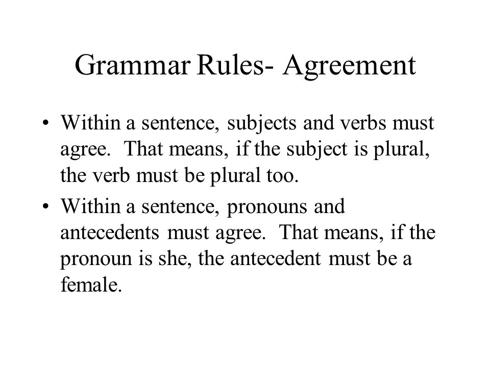 Grammar Rules- Agreement Within a sentence, subjects and verbs must agree.